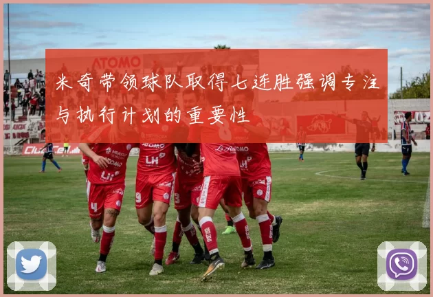 米奇带领球队取得七连胜强调专注与执行计划的重要性